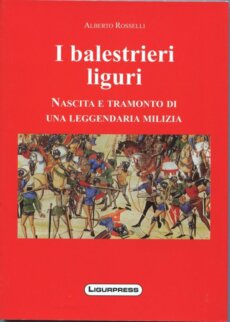 I balestrieri liguri - nascita e tramonto di una leggendaria milizia
